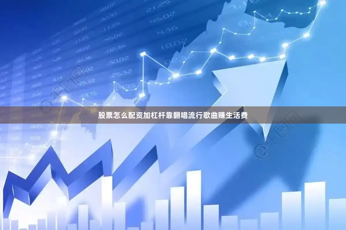股票怎么配资加杠杆靠翻唱流行歌曲赚生活费