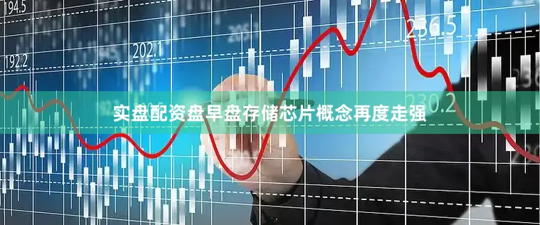 实盘配资盘早盘存储芯片概念再度走强
