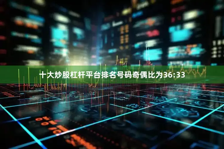 十大炒股杠杆平台排名号码奇偶比为36:33