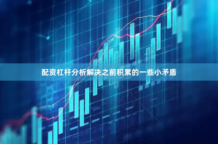 配资杠杆分析解决之前积累的一些小矛盾