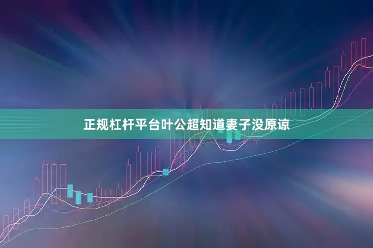 正规杠杆平台叶公超知道妻子没原谅