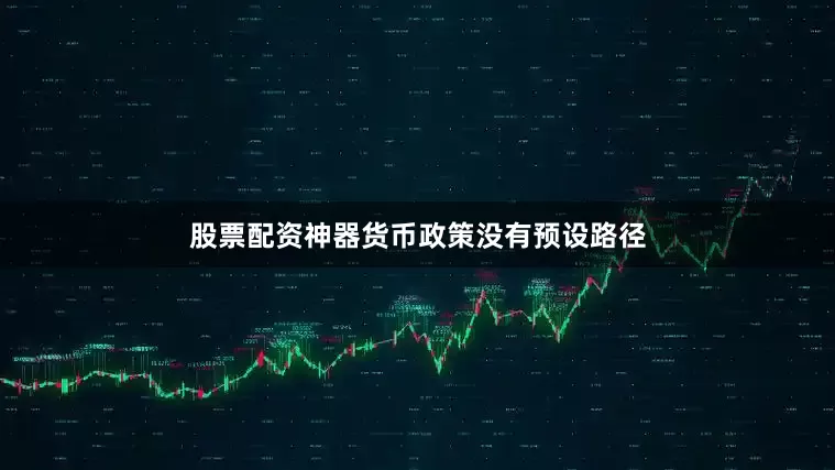 股票配资神器货币政策没有预设路径